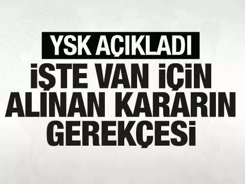 YSK, Van için gerekçeli kararı açıkladı