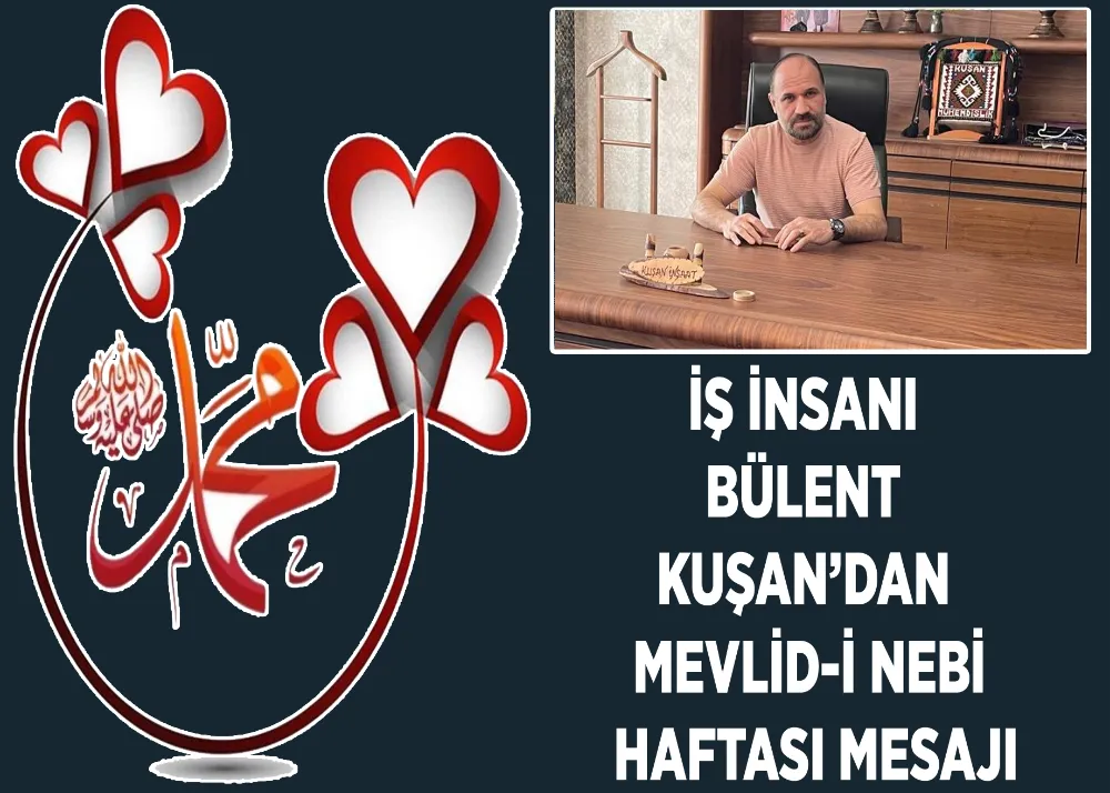 İş İnsanı Bülent Kuşan’dan Mevlid-i Nebi Haftası Mesajı