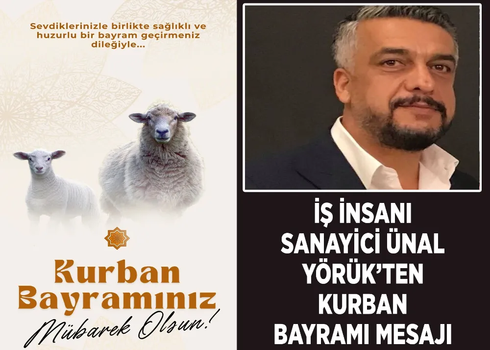İş İnsanı Sanayici Ünal Yörük’ten Kurban Bayramı Mesajı 