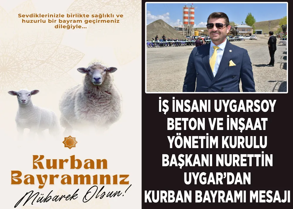 İş İnsanı Uygarsoy Beton Ve İnşaat Yönetim Kurulu Başkanı Nurettin Uygar’dan Kurban Bayramı Mesajı 