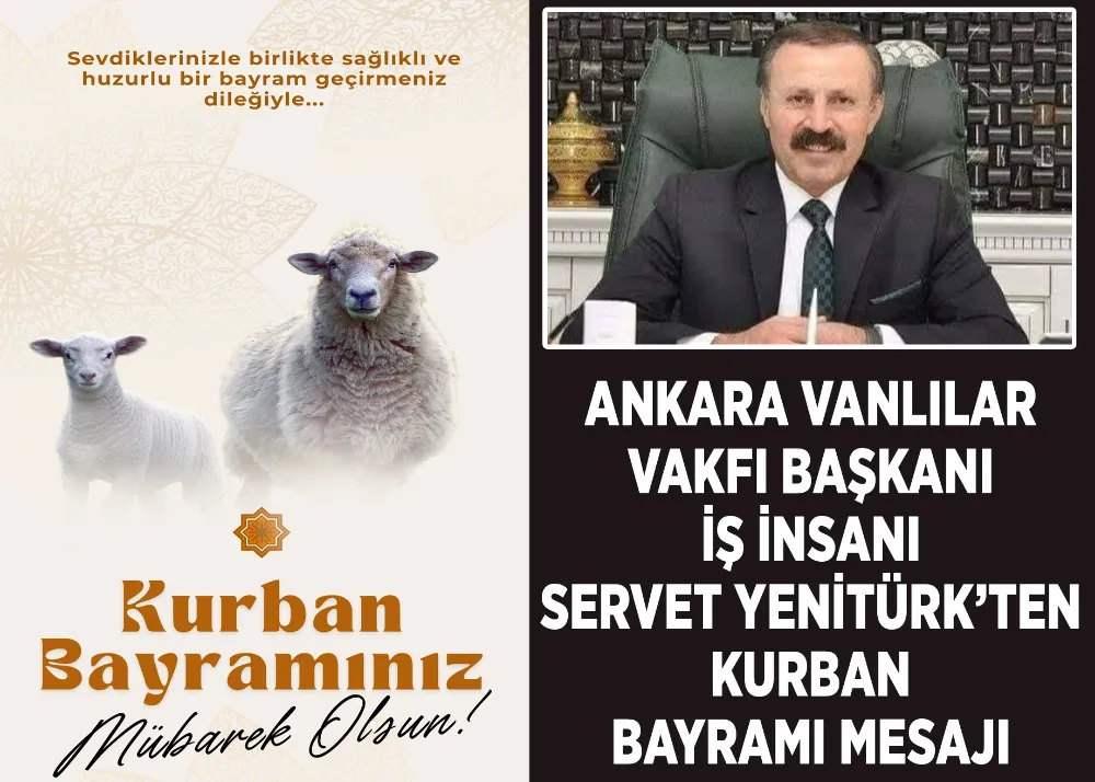 Ankara Vanlılar Vakfı Başkanı İş İnsanı Servet Yenitürk’ten Kurban Bayramı Mesajı 