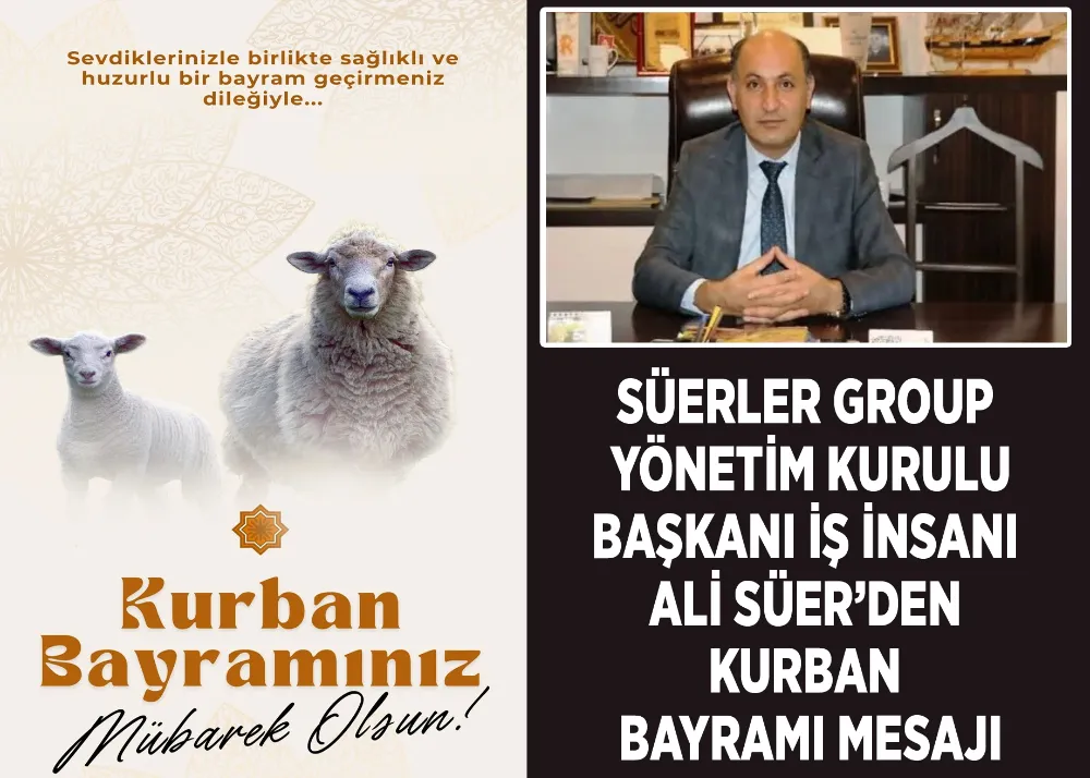 Süerler Group Yönetim Kurulu Başkanı İş İnsanı Ali Süer’den Kurban Bayramı Mesajı