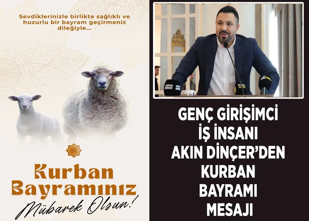 Genç Girişimci İş İnsanı Akın Dinçer’den Kurban Bayramı Mesajı