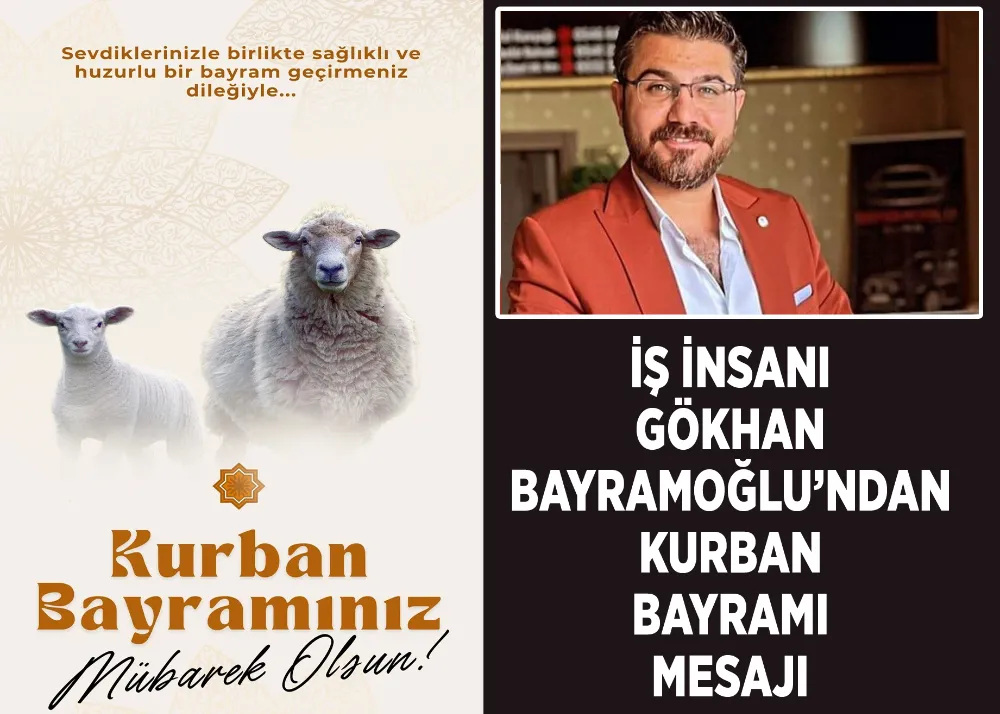 İş İnsanı Gökhan Bayramoğlu’ndan Kurban Bayramı Mesajı 