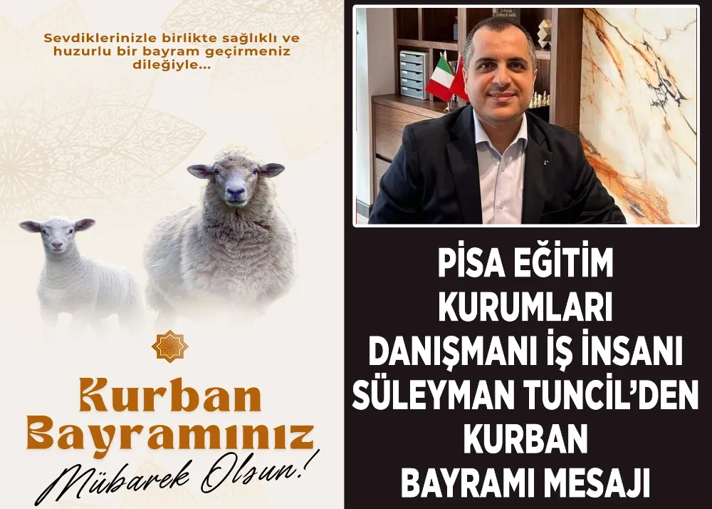 Pisa Eğitim Kurumları Danışmanı İş İnsanı Süleyman Tuncil’den Kurban Bayramı Mesajı 