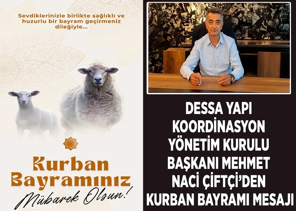 Dessa Yapı Koordinasyon Yönetim Kurulu Başkanı Mehmet Naci Çiftçi’den Kurban Bayramı Mesajı