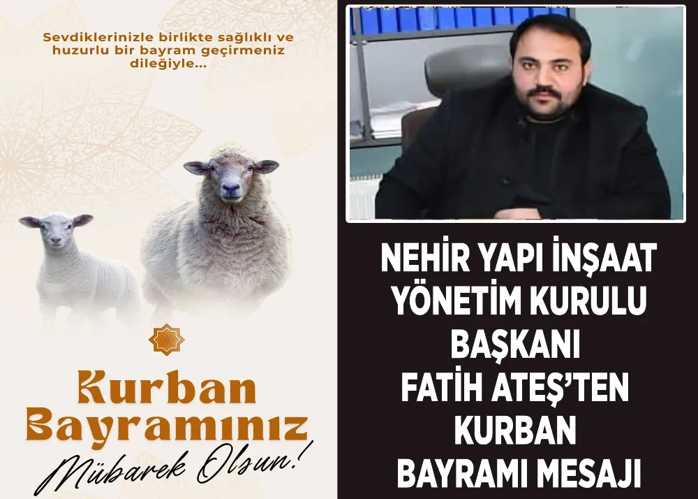 Nehir Yapı İnşaat Yönetim Kurulu Başkanı Fatih Ateş’ten Kurban Bayramı Mesajı