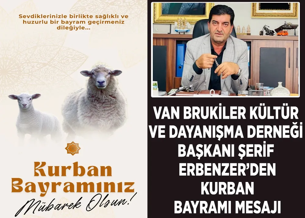 Van Brukiler Kültür ve Dayanışma Derneği Başkanı Şerif Erbenzer’den Kurban Bayramı Mesajı