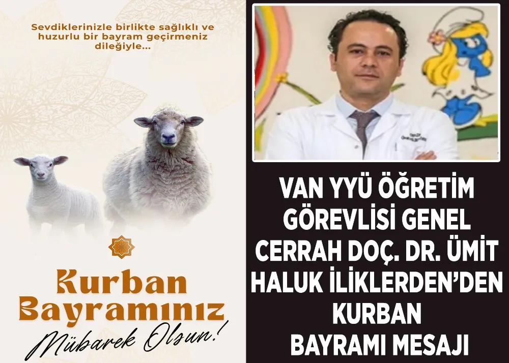 Van YYÜ Öğretim Görevlisi Genel Cerrah Doç. Dr. Ümit Haluk İliklerden’den Kurban Bayramı Mesajı