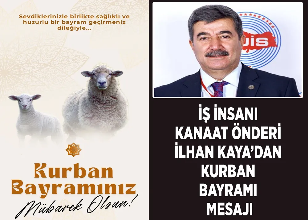 İş İnsanı Kanaat Önderi İlhan Kaya’dan Kurban Bayramı Mesajı