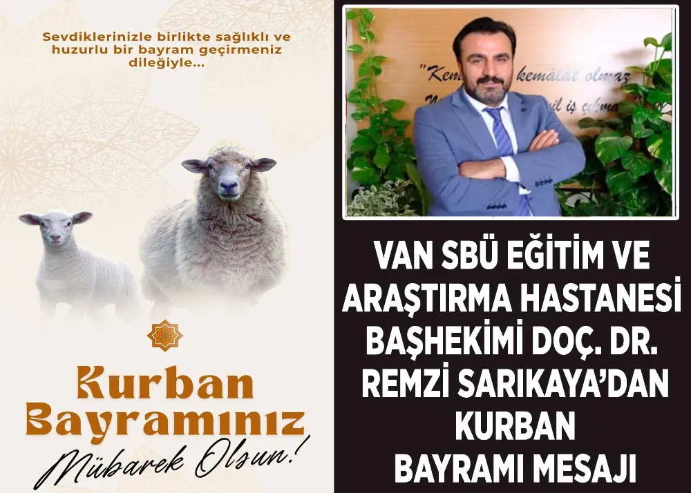 Van SBÜ Eğitim ve Araştırma Hastanesi Başhekimi Doç. Dr. Remzi Sarıkaya’dan Kurban Bayramı Mesajı