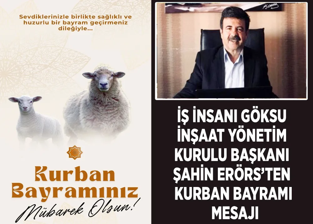 İş İnsanı Göksu İnşaat Yönetim Kurulu Başkanı Şahin Erörs’ten Kurban Bayramı Mesajı