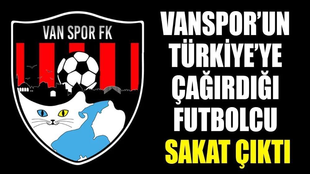 Vanspor’un Türkiye’ye çağırdığı futbolcu sakat çıktı